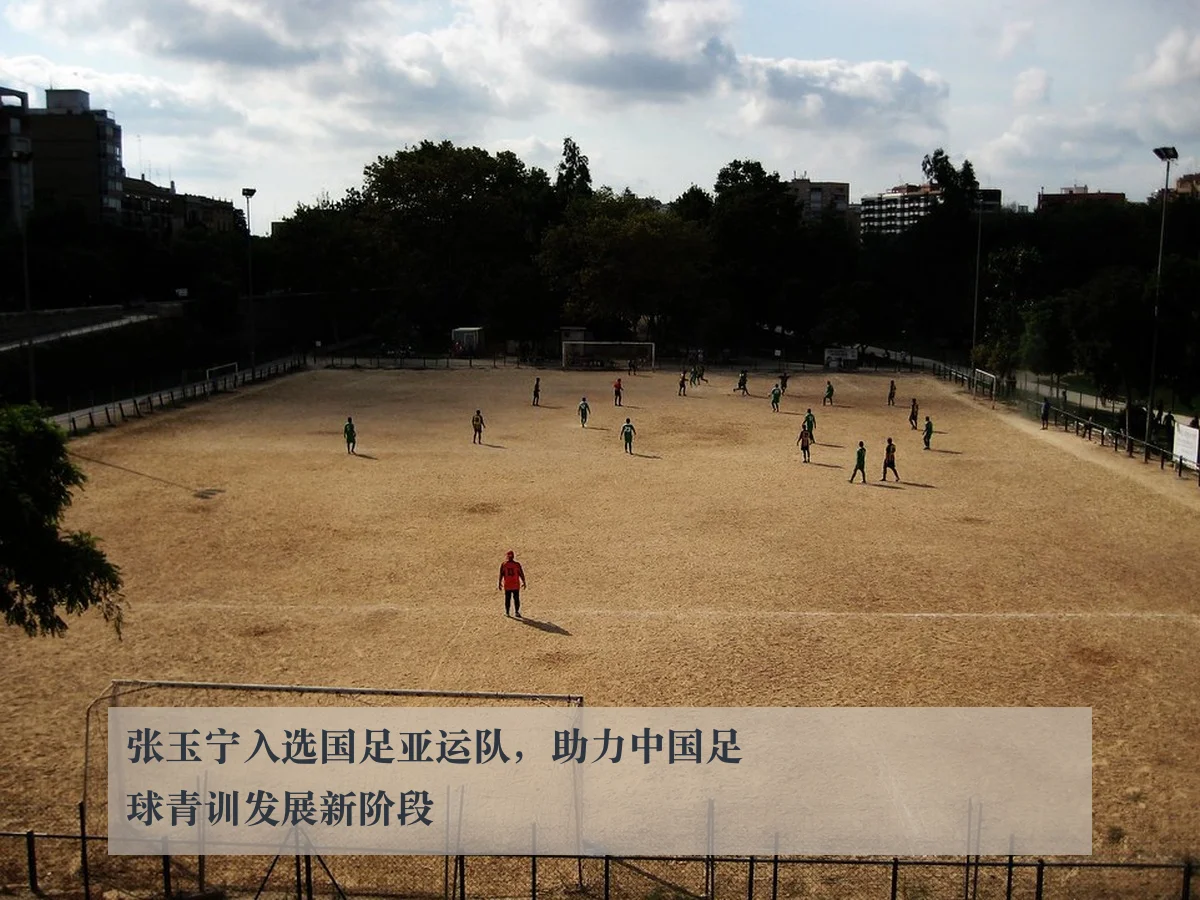 张玉宁入选国足亚运队，助力中国足球青训发展新阶段